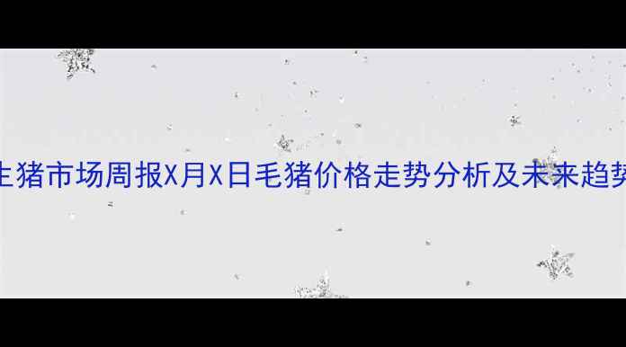 图片 陕西生猪市场周报X月X日毛猪价格走势分析及未来趋势预测