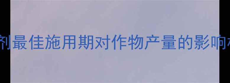图片 除草剂最佳施用期对作物产量的影响机制2