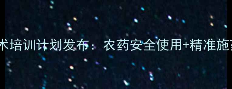 图片 陶氏农药新型植保技术培训计划发布：农药安全使用+精准施药双轨课程助农增收1