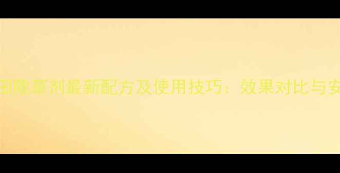 图片 陶氏麦田除草剂最新配方及使用技巧：效果对比与安全指南