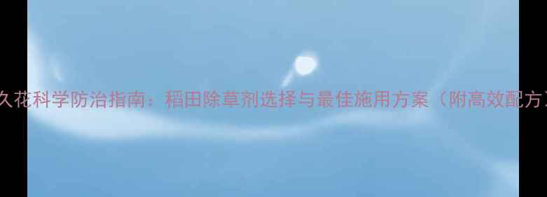 图片 雨久花科学防治指南：稻田除草剂选择与最佳施用方案（附高效配方）2