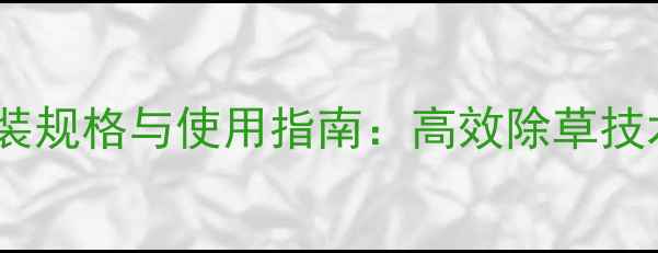 图片 雪虎小麦除草剂包装规格与使用指南：高效除草技术及安全操作要点2