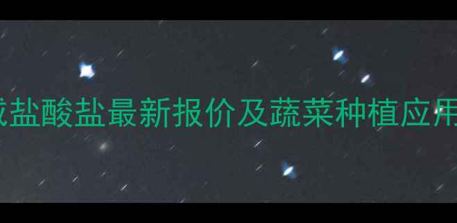 图片 霜霉威盐酸盐最新报价及蔬菜种植应用指南1