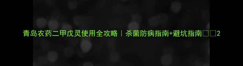 图片 青岛农药二甲戊灵使用全攻略｜杀菌防病指南+避坑指南🌱🔬2