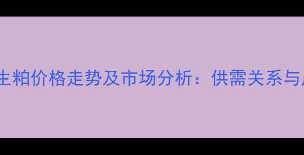 图片 青岛饲料用花生粕价格走势及市场分析：供需关系与产业前景解读2
