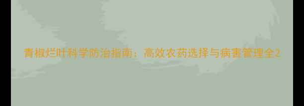 图片 青椒烂叶科学防治指南：高效农药选择与病害管理全2