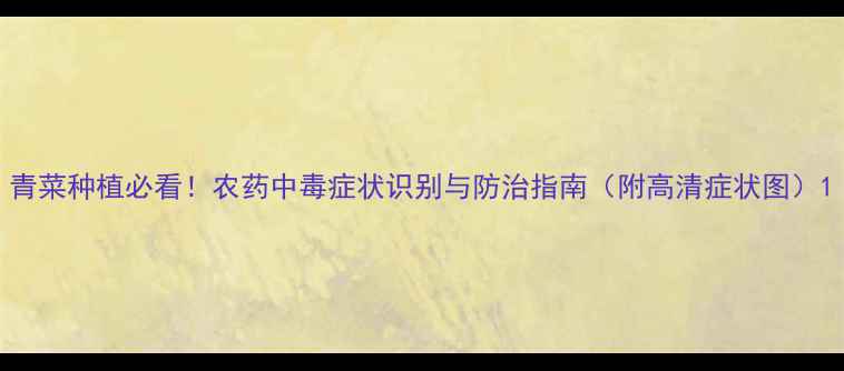 图片 青菜种植必看！农药中毒症状识别与防治指南（附高清症状图）1
