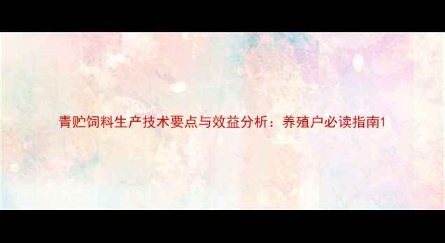 图片 青贮饲料生产技术要点与效益分析：养殖户必读指南1