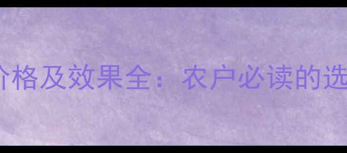 图片 韩秋好除草剂最新价格及效果全：农户必读的选购指南与使用手册2