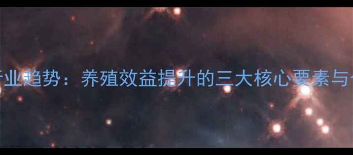 图片 饲料与添加剂行业趋势：养殖效益提升的三大核心要素与合规化发展指南