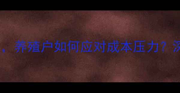 图片 饲料代工行业原料价格波动大，养殖户如何应对成本压力？深度差价形成机制与应对策略2