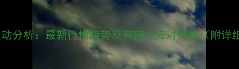 图片 饲料价格波动分析：最新行情趋势及养殖户应对策略（附详细价格表）2