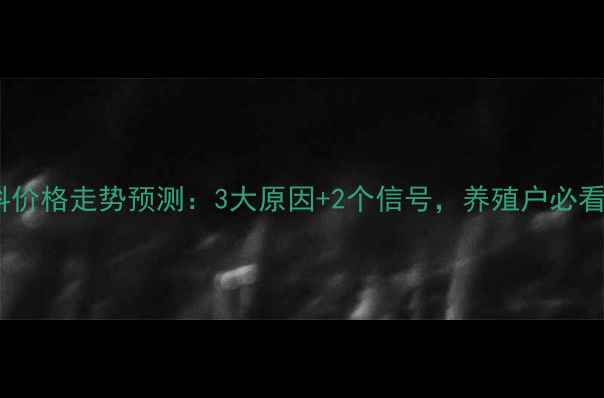 图片 饲料价格走势预测：3大原因+2个信号，养殖户必看！2