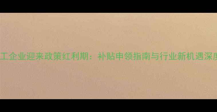 图片 饲料加工企业迎来政策红利期：补贴申领指南与行业新机遇深度解读1