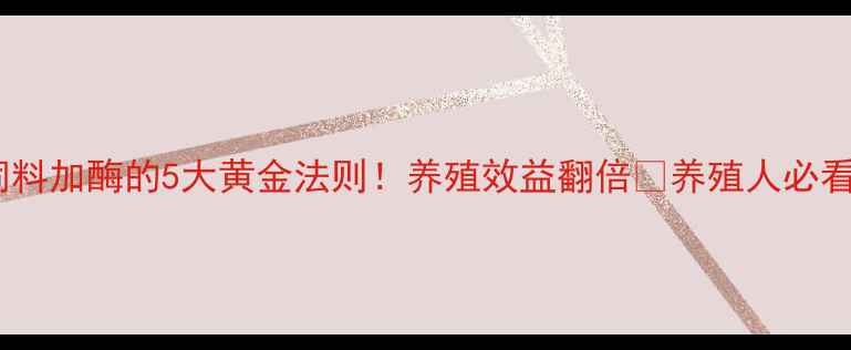 图片 饲料加酶的5大黄金法则！养殖效益翻倍💡养殖人必看2