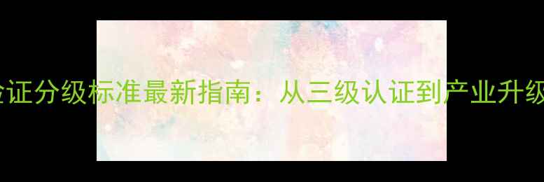 图片 饲料化验证分级标准最新指南：从三级认证到产业升级的完整2