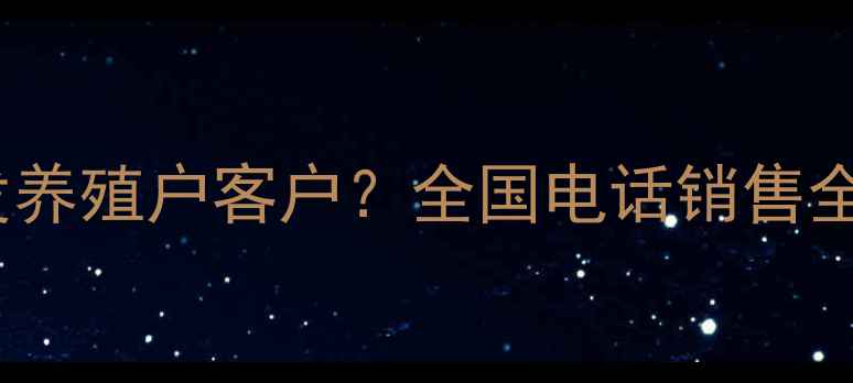 图片 饲料厂如何高效开发养殖户客户？全国电话销售全攻略+实战话术模板