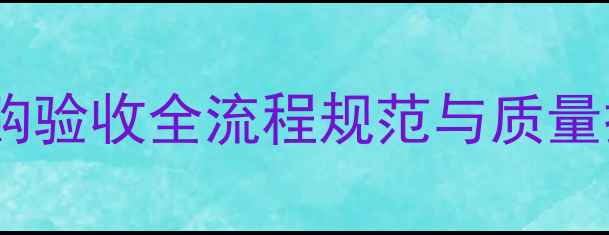 图片 饲料厂采购验收全流程规范与质量控制指南1