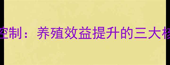 图片 饲料原料选择与成本控制：养殖效益提升的三大核心要素（最新指南）