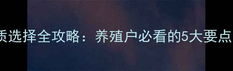 图片 饲料发酵水质选择全攻略：养殖户必看的5大要点与实用技巧1