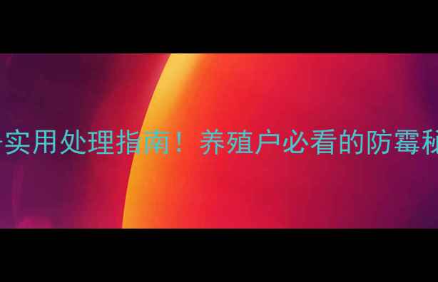 图片 饲料发霉快速检测方法+实用处理指南！养殖户必看的防霉秘籍（附检测工具清单）