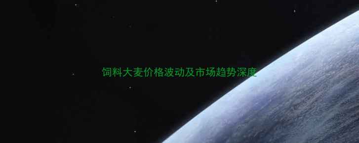 图片 饲料大麦价格波动及市场趋势深度