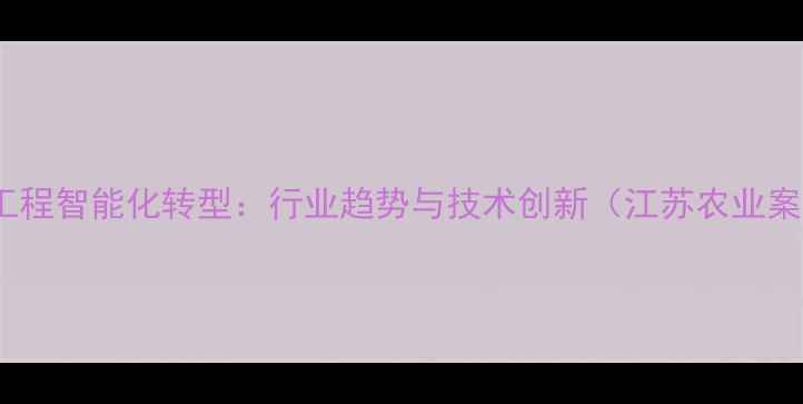 图片 饲料工程智能化转型：行业趋势与技术创新（江苏农业案例）2