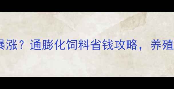 图片 饲料成本暴涨？通膨化饲料省钱攻略，养殖户必看！1