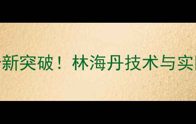 图片 饲料林海丹：养殖效益提升新突破！林海丹技术与实际应用指南（附详细案例）