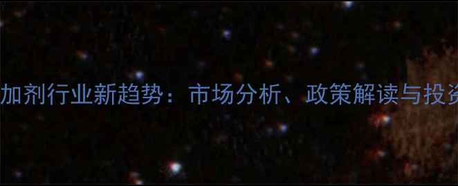 图片 饲料添加剂行业新趋势：市场分析、政策解读与投资指南2