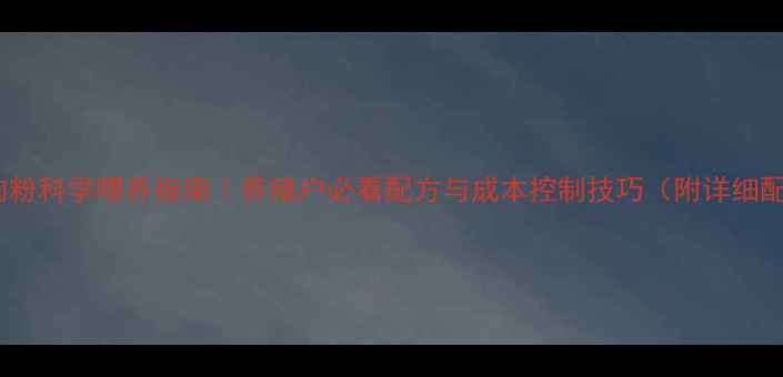 图片 饲料猪肉粉科学喂养指南｜养殖户必看配方与成本控制技巧（附详细配比表）2