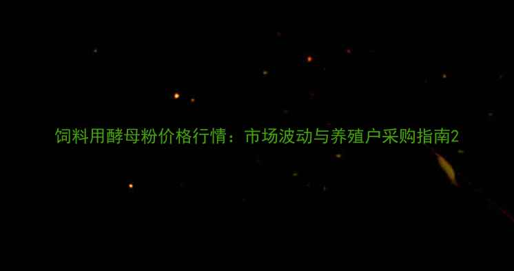 图片 饲料用酵母粉价格行情：市场波动与养殖户采购指南2