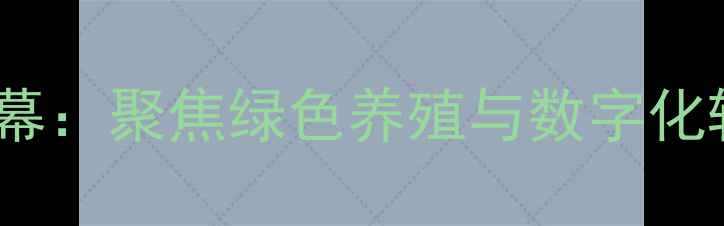 图片 饲料行业招商峰会圆满落幕：聚焦绿色养殖与数字化转型共绘饲料产业新蓝图1
