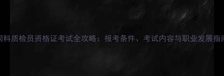 图片 饲料质检员资格证考试全攻略：报考条件、考试内容与职业发展指南
