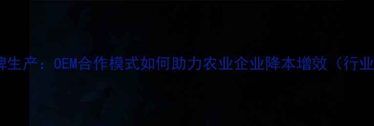 图片 饲料贴牌生产：OEM合作模式如何助力农业企业降本增效（行业深度）2