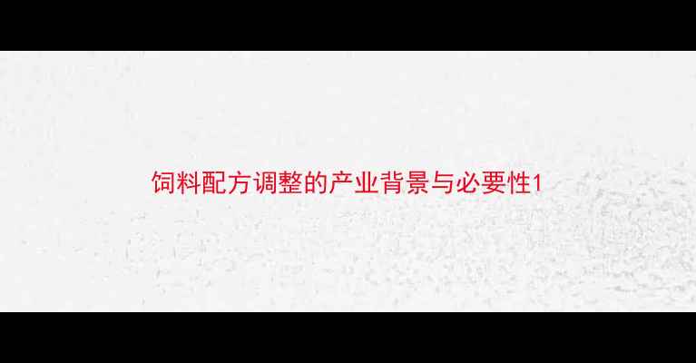 图片 饲料配方调整的产业背景与必要性1