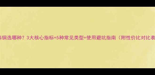 图片 饲料铜选哪种？3大核心指标+5种常见类型+使用避坑指南（附性价比对比表）2