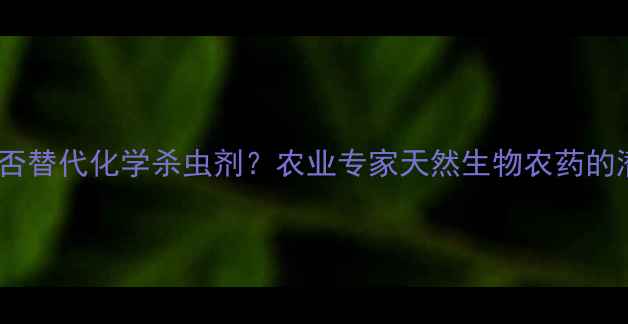 图片 香菇多糖能否替代化学杀虫剂？农业专家天然生物农药的潜力与挑战1