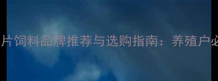 图片 高性价比虾片饲料品牌推荐与选购指南：养殖户必看全攻略2