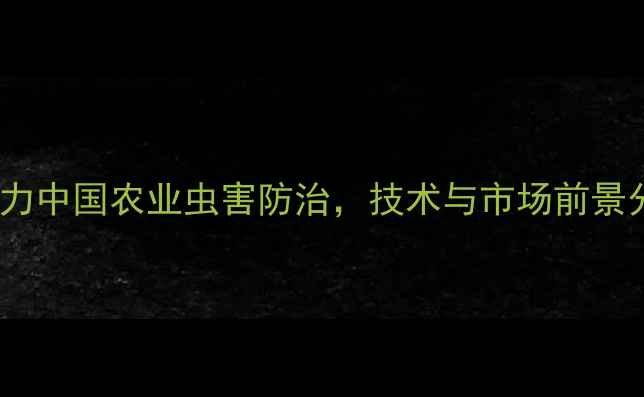 图片 高效农药赛虫群助力中国农业虫害防治，技术与市场前景分析（最新报告）2