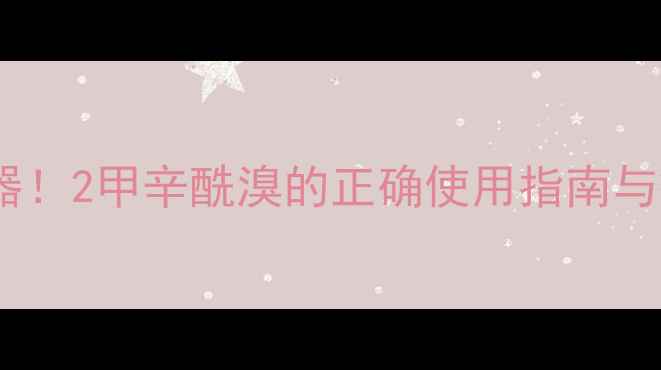 图片 高效杀菌利器！2甲辛酰溴的正确使用指南与病害防治全1