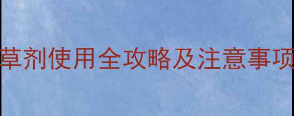 图片 高效除草有妙招！250除草剂使用全攻略及注意事项（附配方与案例分析）2