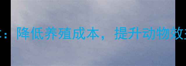 图片 高效饲料发酵技术：降低养殖成本，提升动物效益的生态养殖方案