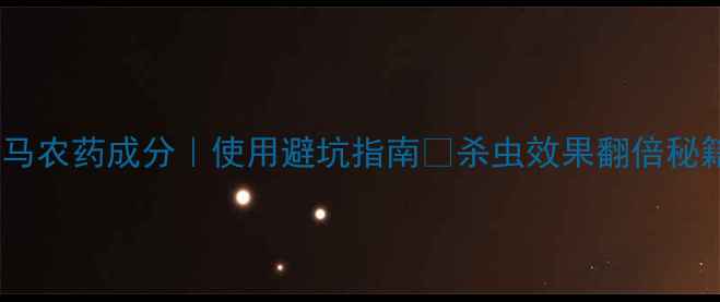 图片 高氯马农药成分｜使用避坑指南🔥杀虫效果翻倍秘籍！1