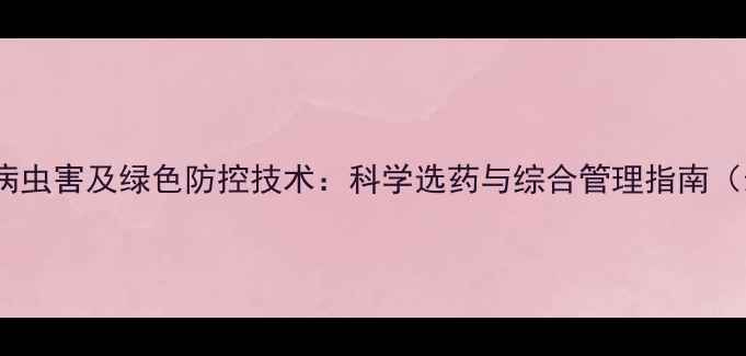 图片 高粱常见病虫害及绿色防控技术：科学选药与综合管理指南（最新版）1