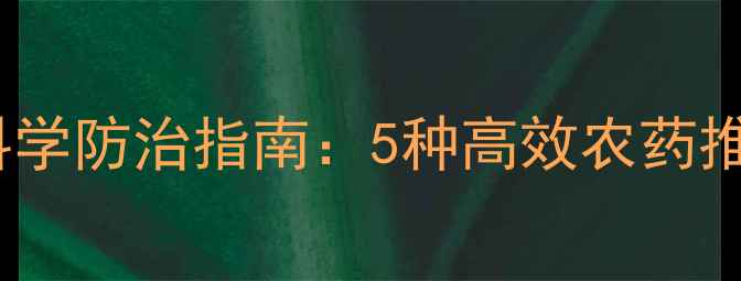 图片 高粱病虫害科学防治指南：5种高效农药推荐及用药全2