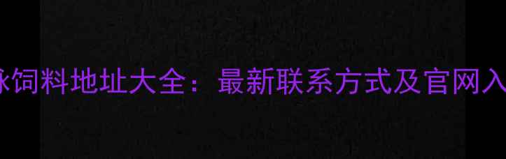 图片 鲁脉饲料地址大全：最新联系方式及官网入口2