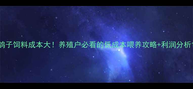 图片 鸽子饲料成本大！养殖户必看的低成本喂养攻略+利润分析1