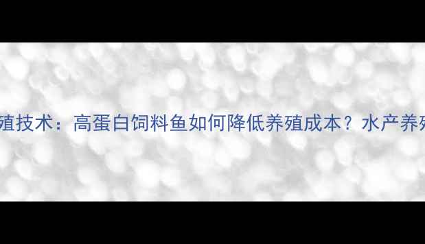 图片 麦鲮鱼养殖技术：高蛋白饲料鱼如何降低养殖成本？水产养殖新趋势2