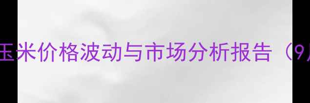 图片 齐齐哈尔市玉米价格波动与市场分析报告（9月最新版）1